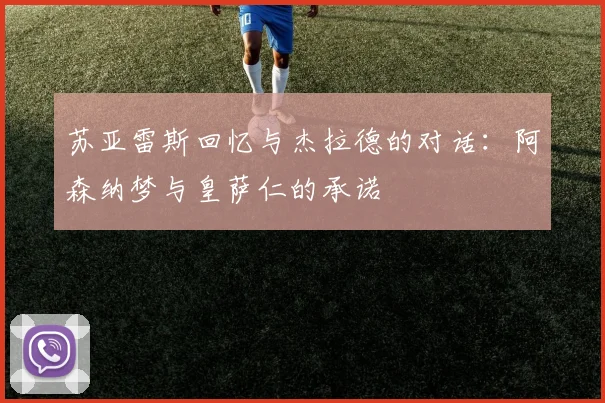 苏亚雷斯回忆与杰拉德的对话：阿森纳梦与皇萨仁的承诺